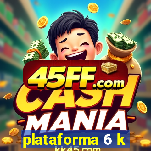 plataforma 6 k